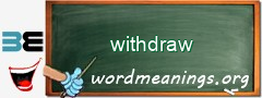 WordMeaning blackboard for withdraw